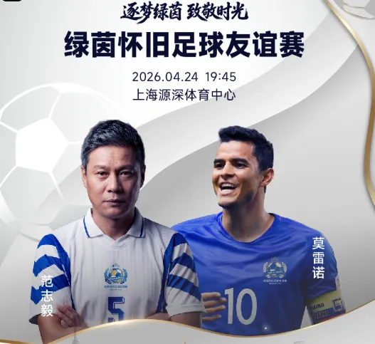 华体会体育-官方：绿茵怀旧友谊赛售票，范志毅、莫雷诺、谢晖等参赛